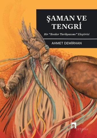 Şaman ve Tengri - Bir Bozkır Tarihyazımı Eleştirisi - Ahmet Demirhan - Dergah Yayınları