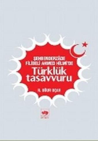 Şehbenderzade Filibeli Ahmed Hilmi'de Türklük Tasavvuru - R. Uğur Uçar - Ötüken Neşriyat