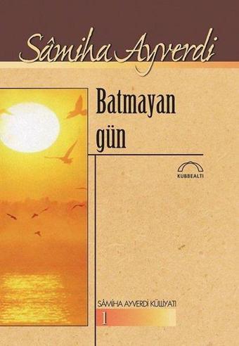 Batmayan Gün - Samiha Ayverdi - Kubbealtı Neşriyatı