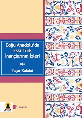 Doğu Anadolu'da Eski Türk İnançlarının İzleri - Yaşar Kalafat - Ebabil