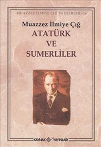 Atatürk ve Sumerliler - Muazzez İlmiye Çığ - Kaynak Yayınları