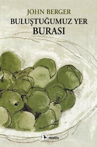 Buluştuğumuz Yer Burası - John Berger - Metis Yayınları