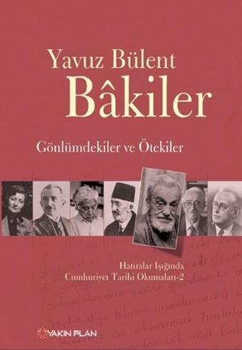 Gönlümdekiler ve Ötekiler Hatıralar Işığında Cumhuriyet Tarihi Okumaları - 2 - Yavuz Bülent Bakiler - Yakın Plan Yayınları