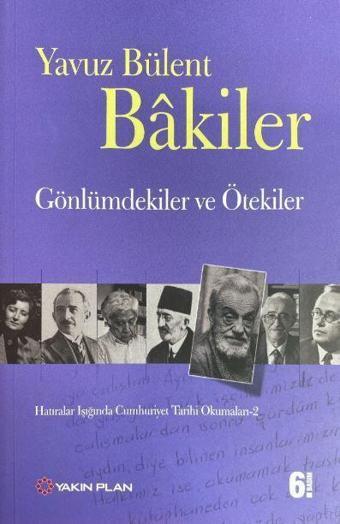 Gönlümdekiler ve Ötekiler Hatıralar Işığında Cumhuriyet Tarihi Okumaları - 2 - Yavuz Bülent Bakiler - Yakın Plan Yayınları