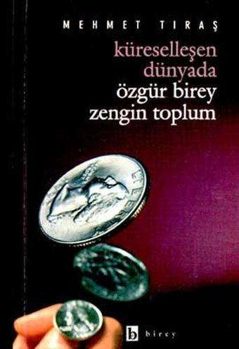 Küreselleşen Dünyada Özgür Birey Zengin Toplum - Mehmet Tıraş - Birey Yayıncılık