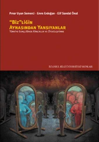 Bizliğin Aynasından Yansıyanlar - Emre Erdoğan - İstanbul Bilgi Üniv.Yayınları