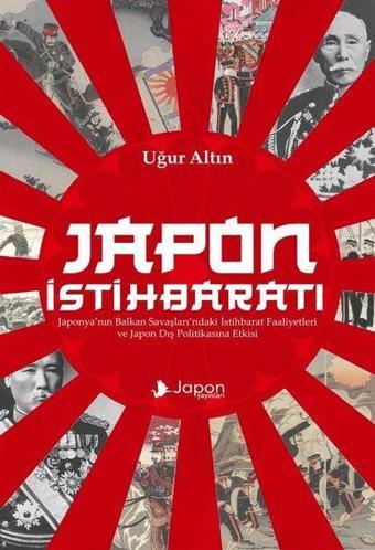 Japon İstihbaratı - Japonya'nın Balkan Savaşları'ndaki İstihbarat Faaliyetleri ve Japon Dış Politika - Uğur Altın - Japon Yayınları