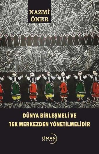 Dünya Birleşmeli ve Tek Merkezden Yönetilmelidir - Nazmi Öner - Liman Yayınevi