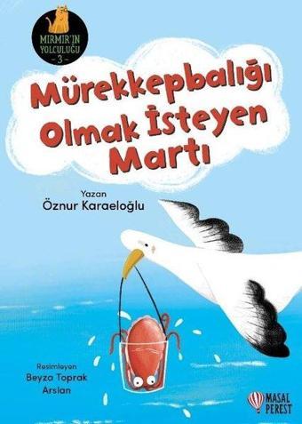 Mürekkepbalığı Olmak İsteyen Martı - Mırmır'ın Yolculuğu 3 - Öznur Karaeloğlu - Masalperest