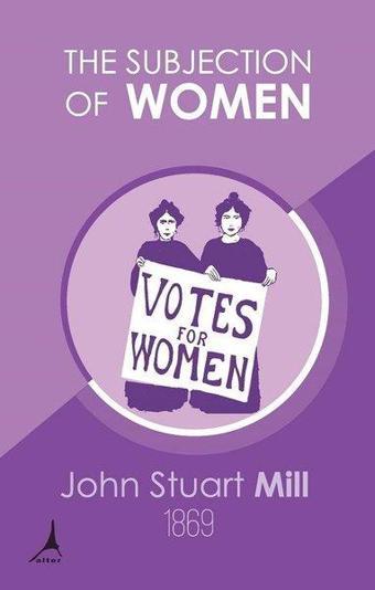 The Subjection of Women - John Stuart Mill - Alter Yayınları