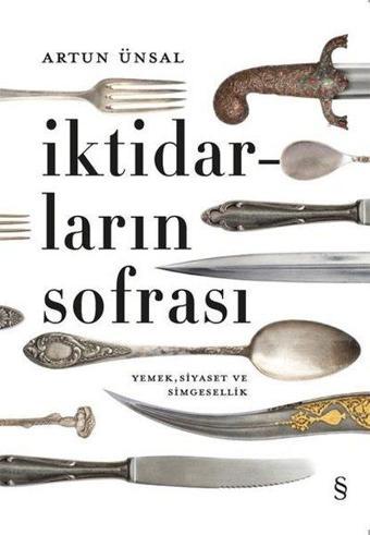 İktidarların Sofrası-Yemek Siyaset ve Simgesellik - Artun Ünsal - Everest Yayınları