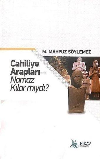 Cahiliye Arapları Namaz Kılar mıydı? - M. Mahfuz Söylemez - Hikav Yayınları