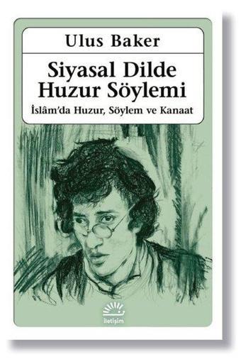 Siyasal Dilde Huzur Söylemi: İslamda Huzur Söylem ve Kanaat - Ulus Baker - İletişim Yayınları