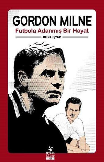 Gordon Milne - Futbola Adanmış Bir Hayat - Bora İşyar - Mylos Kitap