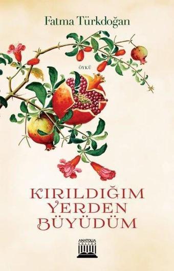 Kırıldığım Yerden Büyüdüm - Fatma Türkdoğan - Anatolia Kültür