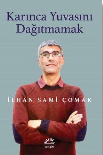 Karınca Yuvasını Dağıtmamak - İlhan Sami Çomak - İletişim Yayınları