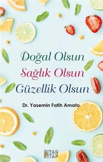 Doğal Olsun Sağlık Olsun Güzellik Olsun - Yasemin Fatih Amato - Siyah Kitap