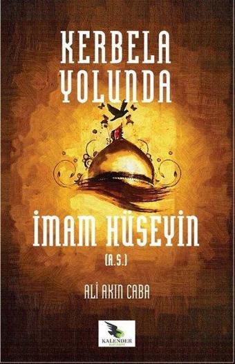 Kerbela Yolunda İmam Hüseyin - Ali Akın Caba - Kalender Yayınevi