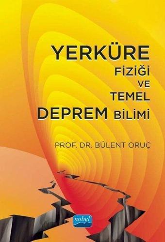 Yerküre Fiziği ve Temel Deprem Bilimi - Bülent Oruç - Nobel Akademik Yayıncılık