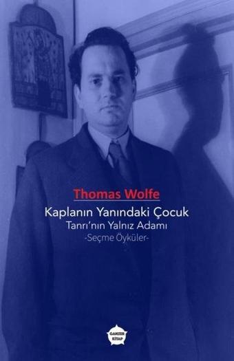 Kaplanın Yanındaki Çocuk: Tanrı'nın Yalnız Adamı - Seçme Öyküler - Thomas Wolfe - Ganzer Kitap