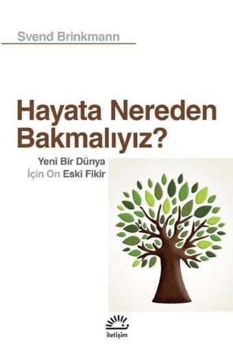 Hayata Nereden Bakmalıyız? Yeni Bir Dünya için On Eski Fikir - Svend Brinkmann - İletişim Yayınları