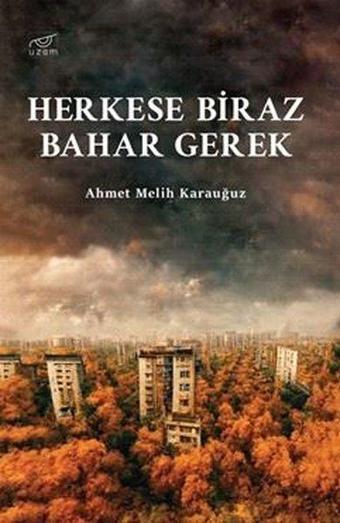 Herkese Biraz Bahar Gerek - Ahmet Melih Karauğuz - Uzam Yayınları