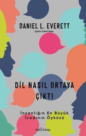 Dil Nasıl Ortaya Çıktı - İnsanlık Tarihinin En Büyük İcadının Öyküsü - Daniel L. Everett - Babil Kitap