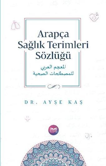 Arapça Sağlık Terimleri Sözlüğü - Ayşe Kaş - Kitabe Yayınları