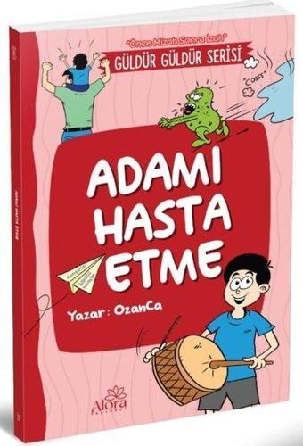 Adamı Hasta Etme - Güldür Güldür Serisi - Önce Mizah Sonra İzah - Ozan Yıldız - Alora Yayınevi