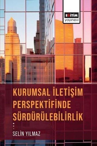 Kurumsal İletişim Perspektifinde Sürdürülebilirlik - Selin Yılmaz - Eğitim Yayınevi