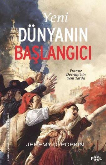 Yeni Dünyanın Başlangıcı: Fransız Devrimi'nin Yeni Tarihi - Jeremy D. Popkin - Fol Kitap