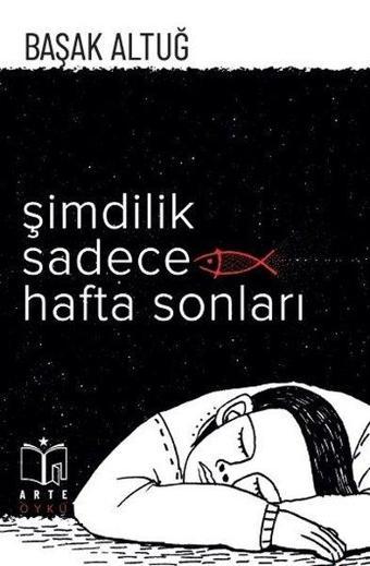 Şimdilik Sadece Hafta Sonları - Başak Altuğ - Arte Yayınları