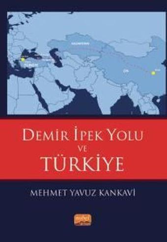 Demir İpek Yolu ve Türkiye - Mehmet Yavuz Kankavi - Nobel Bilimsel Eserler