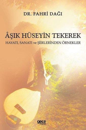 Aşık Hüseyin Tekerek: Hayatı Sanatı ve Şiirlerinden Örnekler - Fahri Dağ - Gece Kitaplığı