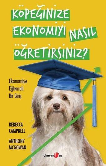 Köpeğinize Ekonomiyi Nasıl Öğretirsiniz? Ekonomiye Eğlenceli Bir Giriş - Anthony McGowan - Okuyan Us Yayınları