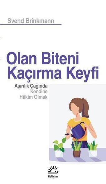 Olan Biteni Kaçırma Keyfi - Aşırılık Çağında Kendine Hakim Olmak - Svend Brinkmann - İletişim Yayınları