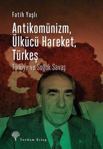 Antikomünizm Ülkücü Hareket Türkeş - Fatih Yaşlı - Yordam Kitap