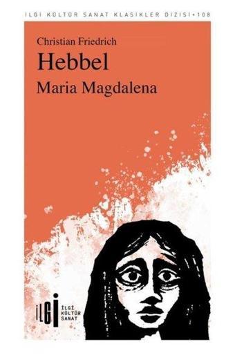 Maria Magdalena - İlgi Kültür Sanat Klasikleri 108 - Christian Friedrich Hebbel - İlgi Kültür Sanat Yayınları