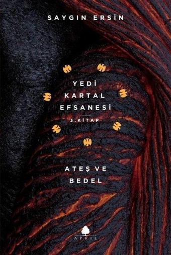 Ateş ve Bedel  -Yedi Kartal Efsanesi 3.Kitap - Saygın Ersin - April Yayıncılık