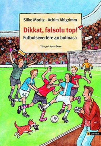 Dikkat Falsolu Top - Futbol Severlere 40 Bulmaca - Silke Moritz - Çitlembik Yayınları