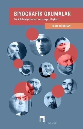 Biyografik Okumalar: Türk Edebiyatında Eser - Hayat İlişkisi - Sema Uğurcan - Dergah Yayınları