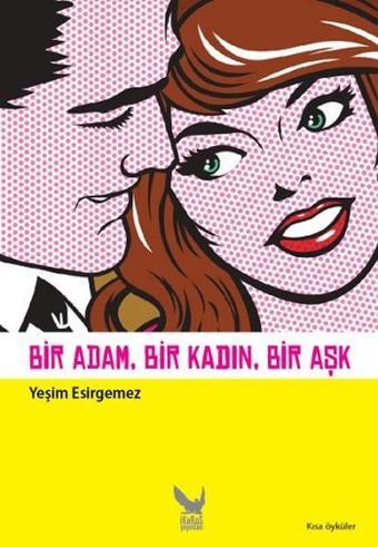 Bir Adam Bir Kadın Bir Aşk - Yeşim Esirgemez - İkaros Yayınları