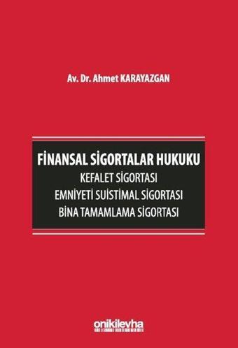 Finansal Sigortalar Hukuku - Kefalet Sigortası, Emniyeti Suistimal Sigortası, Bina Tamamlama Sigorta - Ahmet Karayazgan - On İki Levha Yayıncılık