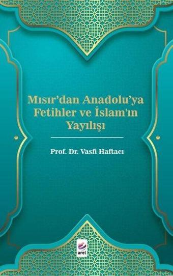 Mısır'dan Anadolu'ya Fetihler ve İslam'ın Yayılışı - Vasfi Haftacı - Arel Kitap