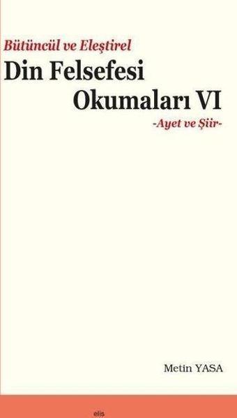 Bütüncül ve Eleştirel Din Felsefesi Okumaları 6 - Ayet ve Şiir - Metin Yas - Elis Yayınları