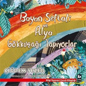 Bayan Şeftali ve Alya Gökkuşağı Yapıyorlar - Çiğdem Sezer - Bilgi Yayınevi