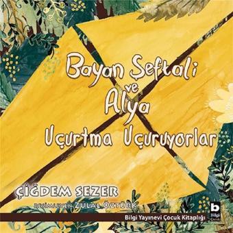 Bayan Şeftali ve Alya Uçurtma Uçuruyorlar - Çiğdem Sezer - Bilgi Yayınevi