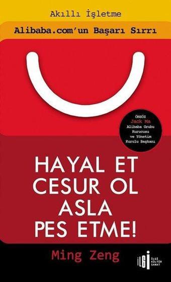 Hayal Et Cesur Ol Asla Pes Etme!-Alibaba.com'un Başarı Sırrı - Ming Zeng - İlgi Kültür Sanat Yayınları