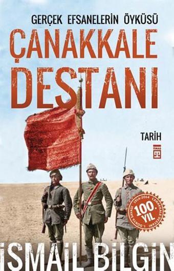 Çanakkale Destanı / Gerçek Efsanalerin Öyküsü - İsmail Bilgin - Timaş Yayınları