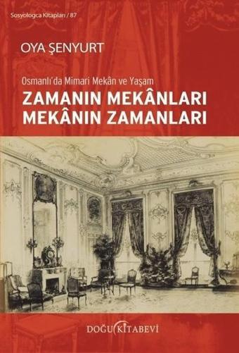 Zamanın Mekanları Mekanın Zamanları-Osmanlı'da Mimari Mekan ve Yaşam - Oya Şenyurt - Doğu Kitabevi